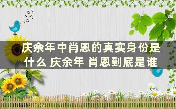 庆余年中肖恩的真实身份是什么 庆余年 肖恩到底是谁